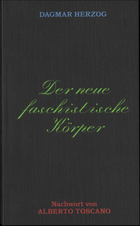Schwarzer Bucheinband mit dem Titel 'Der neue faschistische Körper' in grüner Schrift, Autor Dagmar Herzog in blauer Schrift und Nachwort von Alberto Toscano in roter Schrift