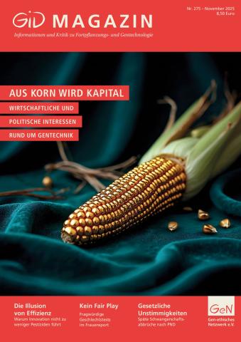 Titelblatt des GID Magazins Nr. 275 (November 2025). Auf dem Cover liegt ein Maiskolben mit goldenen, metallisch glänzenden Körnern auf einem dunkelgrünen, samtigen Stoff. Einige goldene Maiskörner sind daneben verstreut. Oben steht der Titel „GID MAGAZIN – Informationen und Kritik zu Fortpflanzungs- und Gentechnologie“. In roten Textfeldern: „Aus Korn wird Kapital – Wirtschaftliche und politische Interessen rund um Gentechnik“. Unten drei Teaser: „Die Illusion von Effizienz“, „Kein Fair Play“, „Gesetzliche